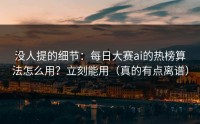没人提的细节：每日大赛ai的热榜算法怎么用？立刻能用（真的有点离谱）