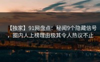 【独家】91网盘点：秘闻9个隐藏信号，圈内人上榜理由极其令人热议不止